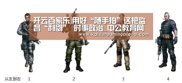 开云百家乐|用好“随手拍”这把监督“利剑”_时事政治_中公教育网(图1) 开云竞猜
