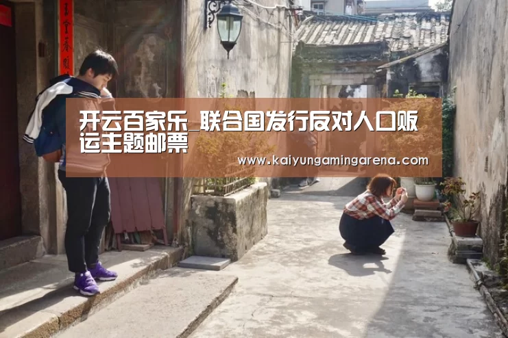 开云百家乐_联合国发行反对人口贩运主题邮票(图1) 开云直播